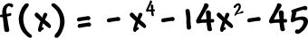 f ( x ) = -x^4 - 14x^2 - 45