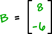 B = [ row 1: 8  row 2: -6 ]
