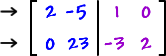 [ row 1: 2 , -5  row 2: 0 , 23  |  row 1: 1 , 0  row 2: -3 , 2 ]