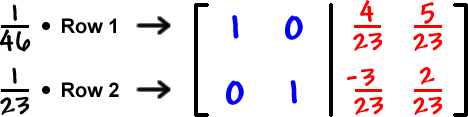 ( 1 / 46 ) times Row 1 ... ( 1 / 23 ) times Row 2 ... [ row 1: 1, 0  row 2: 0 , 1  |  row 1: ( 4 / 23 ) , ( 5 / 23 )  row 2: -( 3 / 23 ) , ( 2 / 23 ) ]