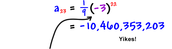 an = a1 * r^( n -1 )  ...  a23 = ( 1 / 9 )( -3 )^( 22 ) = -10,460,353,203  ...  Yikes!