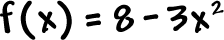 f( x ) = 8 - 3x^2