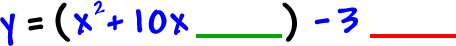 y = ( x^2 + 10x ____ ) - 3 ____