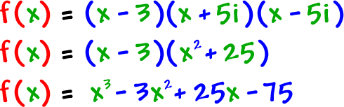 f ( x ) = ( x - 3 ) ( x + 5i ) ( x - 5i ) gives f ( x ) = ( x - 3 ) ( x^2 + 25 ) which gives f ( x ) = x^3 - 3x^2 + 25x - 75