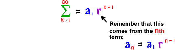 the summation of ( a1 * r^( k - 1 ) ) as k goes from 1 to infinity  ...  Remember that this comes from the nth term:  an = a1 * r^( n - 1 )
