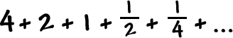 4 + 2 + 1 + ( 1 / 2 ) + ( 1 / 4 ) + ...