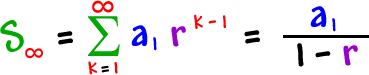 S infinity = the summation of ( a1 * r^( k -1 ) ) as k goes from 1 to infinity = a1 / ( 1 - r )