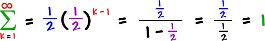 the summation of ( ( 1 / 2 ) * ( 1 / 2 )^( k - 1 ) ) as k goes from 1 to infinity = ( 1 / 2 ) / ( 1 - ( 1 / 2 ) ) = ( 1 / 2 ) / ( 1 / 2 ) = 1