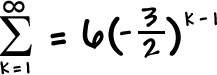 the summation of ( 6( -3 / 2 )^( k - 1 ) ) as k goes from 1 to infinity