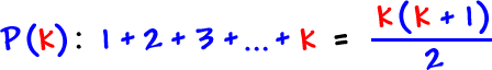 P( k ):  1 + 2 + 3 + ... + k  =  k( k + 1 ) / 2