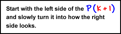 Start with the left side of the P( k + 1 ) and slowly turn it into how the right side looks.