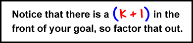 Notice that there is a ( k + 1 ) in the front of your goal, so factor that out.