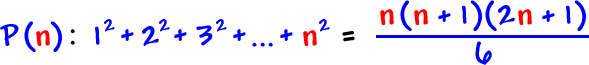 P( n ):  1^2 + 2^2 + 3^2 + ... + n^2  =  n( n + 1 )( 2n + 1 ) / 6