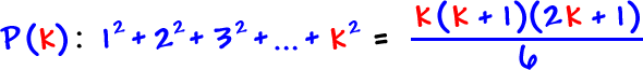P( k ):  1^2 + 2^2 + 3^2 + ... + k^2  =  k( k + 1 )( 2k + 1 ) / 6