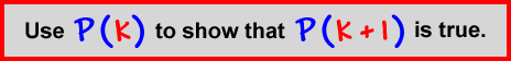 Use P( k ) to show that P( k + 1 ) is true.