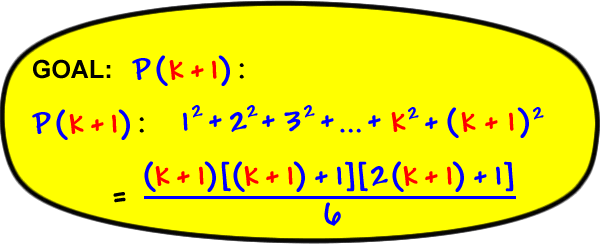 GOAL:  P( k + 1 ):  1^2 + 2^2 + 3^2 + ... + k^2 + ( k + 1 )^2  =  ( k + 1 )[ ( k + 1 ) + 1 ][ 2( k + 1 ) + 1 ] / 6