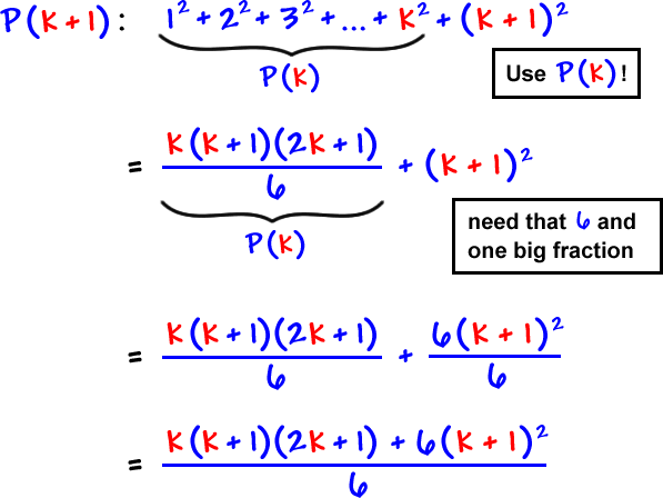 P( k + 1 ):  1^2 + 2^2 + 3^2 + ...+ k^2 + ( k + 1)^2  ...  Use P( k )!  =  k( k +1 )( 2k + 1 ) / 6  +  ( k + 1 )^2  ...  need that 6 and one big fraction  ...  k( k + 1 )( 2k +1 ) / 6  +  6( k + 1 )^2 / 6  =  k( k + 1 )( 2k + 1 ) + 6( k + 1 )^2 / 6