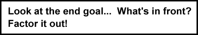 Look at the end goal...  What's in front?  ...  Factor it out!