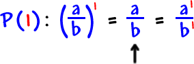 P( 1 ):  ( a / b )^1  =  a / b = a^1 / b^1