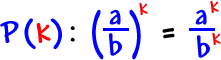 P( k ):  ( a / b )^k  =  a^k / b^k