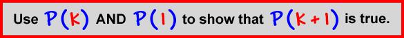 Use P( k ) AND P( 1 ) to show that P( k +1 ) is true.