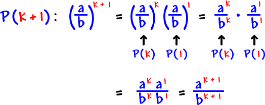 P( k + 1 ):  ( a / b )^( k + 1 ) = ( a / b )^k * ( a / b )^1  =  a^k / b^k * a^1 / b^1  =  a^k * a^1 / b^k * b^ k  =  a^( k + 1 ) / b^( k +1 )