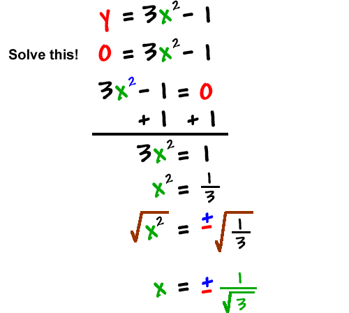 y = 3x^2 - 1 ... 0 = 3x^2 - 1 ... solve this! add 1 to both sides, which gives 3x^2 = 1 which gives x^2 = 1/3 ... take the square root of both sides, which gives x = +/- 1 / sqrt( 3 )