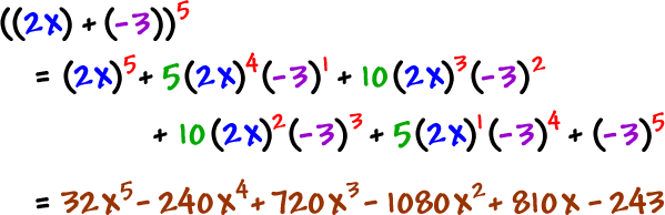 ( ( 2x ) + ( -3 ) )^( 5 )  =  ( 2x )^( 5 ) + 5( 2x )^( 4 )(-3 )^( 1 ) + 10( 2x )^( 3 )( -3 )^( 2 ) + 10( 2x )^( 2 )( -3 )^( 3 ) + 5( 2x )^( 1 )( -3 )^( 4 ) + ( -3 )^( 5 )  =  32x^( 5 ) - 240x^( 4 ) + 720x^( 3 ) - 1080x^( 2 ) + 810x - 243