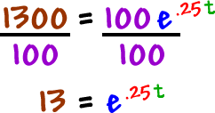 1300 / 100 = 100e^(.25t ) / 100 ... 13 = e^( .25t )