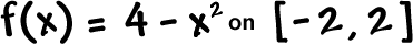 f ( x ) = 4 - x^2 on [ -2 , 2 ]