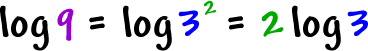 log( 9 ) = log( 3^( 2 ) ) = 2 * log( 3 )