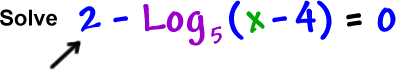 2 - Log to the base 5( x - 4 ) = 0