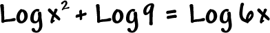 Log( x^( 2 ) ) + Log( 9 ) = Log( 6x )