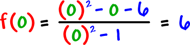 f( 0 ) = ( ( 0 )^2 - 0 - 6 ) / ( ( 0 )^2 - 1 ) = 6