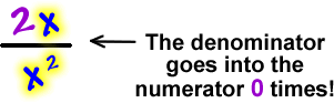 2x / x^2  ...  The denominator goes into the numerator 0 times!