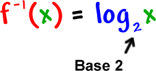 f^( -1 ) = log base 2( x )  ...  Base 2