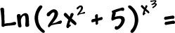 Ln( 2x^2 + 5 )^( x^3 ) =