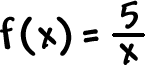 f( x ) = 5 / x