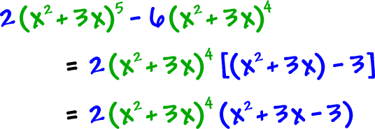 2( x^2 + 3x )^5 - 6( x^2 + 3x )^4  =  2( x^2 + 3x )^4 [( x^2 + 3x ) - 3 ]  =  2( x^2 + 3x )^4 ( x^2 + 3x - 3 )