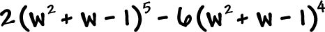 2( w^2 + w - 1 )^5 - 6( w^2 + w - 1 )^4