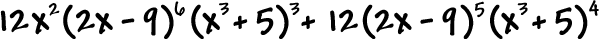 12x^2( 2x - 9 )^6 ( x^3 + 5 )^3 + 12( 2x - 9 )^5 ( x^3 + 5 )^4