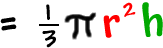 = ( 1 / 3 ) * pi * r^2 * h