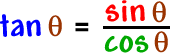 tan( theta ) = ( sin( theta ) / cos( theta ) )