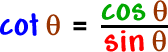 cot( theta ) = ( cos( theta ) / sin( theta ) )