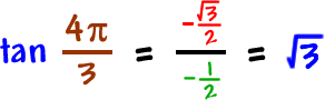 tan( 4 * pi / 3 )  =  ( -square root( 3 ) / 2 ) / ( -1 / 2 )  =  square root( 3 )