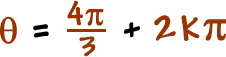 theta = ( 4 * pi / 3 ) + 2k * pi