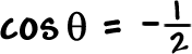 cos( theta ) = -( 1 / 2 )