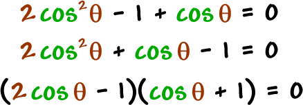2 cos^2( theta ) - 1 + cos( theta ) = 0  ...  2 cos^2( theta ) + cos( theta ) - 1 = 0  ...  ( 2 cos( theta ) - 1 )( cos( theta ) - 1 ) = 0