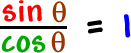 sin( theta ) / cos( theta ) = 1