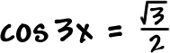 cos( 3x ) = square root( 3 ) / 2